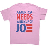 America Needs a Big Cup of Joe - Biden 2024 T-Shirt