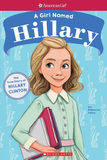 A Girl Named Hillary: True Story of Hillary Clinton (American Girl True Stories): the True Story of Hillary Clinton (American Girl: a Girl Named)